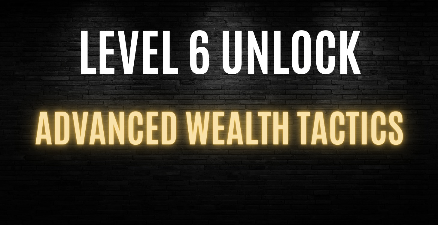 Level 6 - Advanced Wealth Tactics