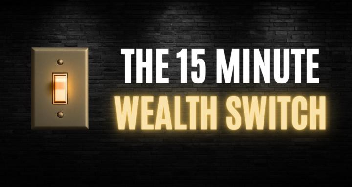 The 15 Minute Wealth Switch