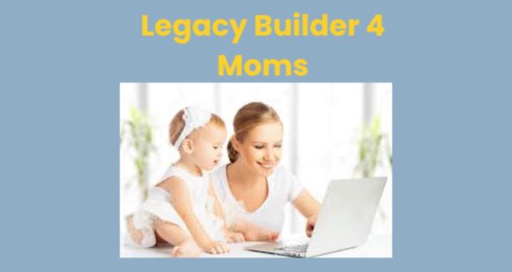 Legacy Builder 4 Moms