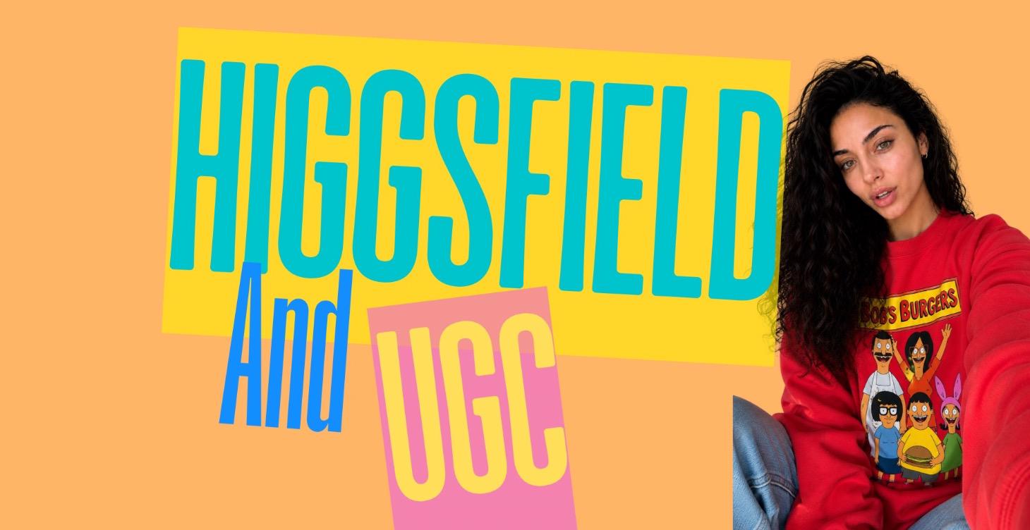 MODULE 17: HIGGSFIELD & UGC