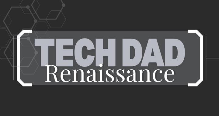 Tech Dad Renaissance