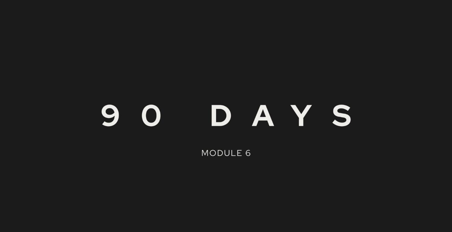 MODULE 6 — FIRST 90 DAYS RUN