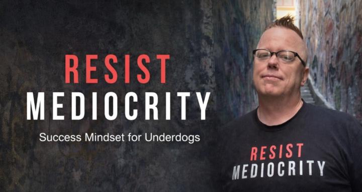 Resist Mediocrity
