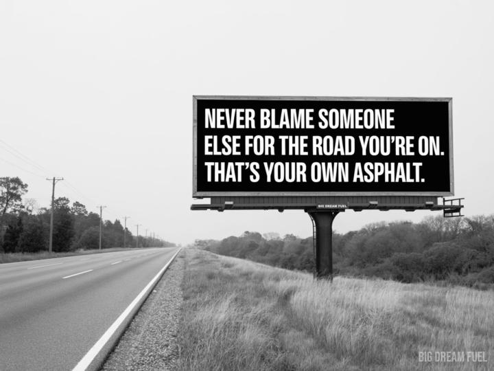 Never blame someone else...