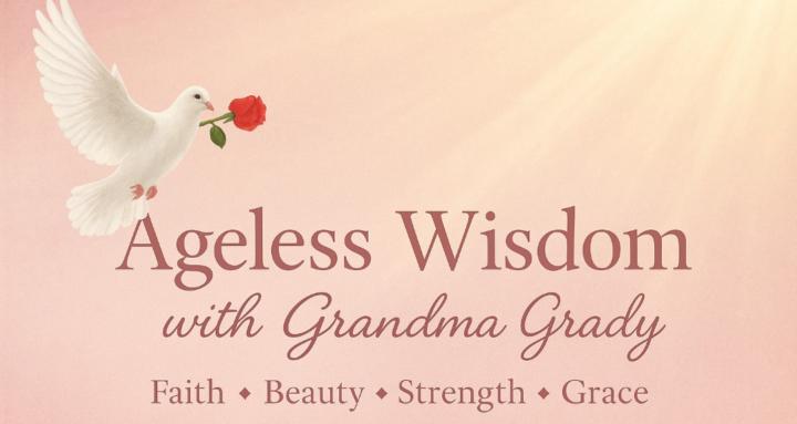 Ageless Wisdom ~ Grandma Grady