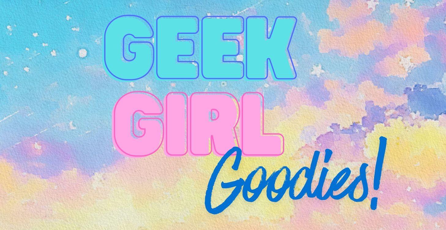 ✨ Geek Girl Goodies