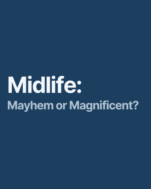 Midlife: Mayhem or Magnificent?