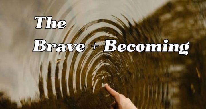 The Brave + Becoming