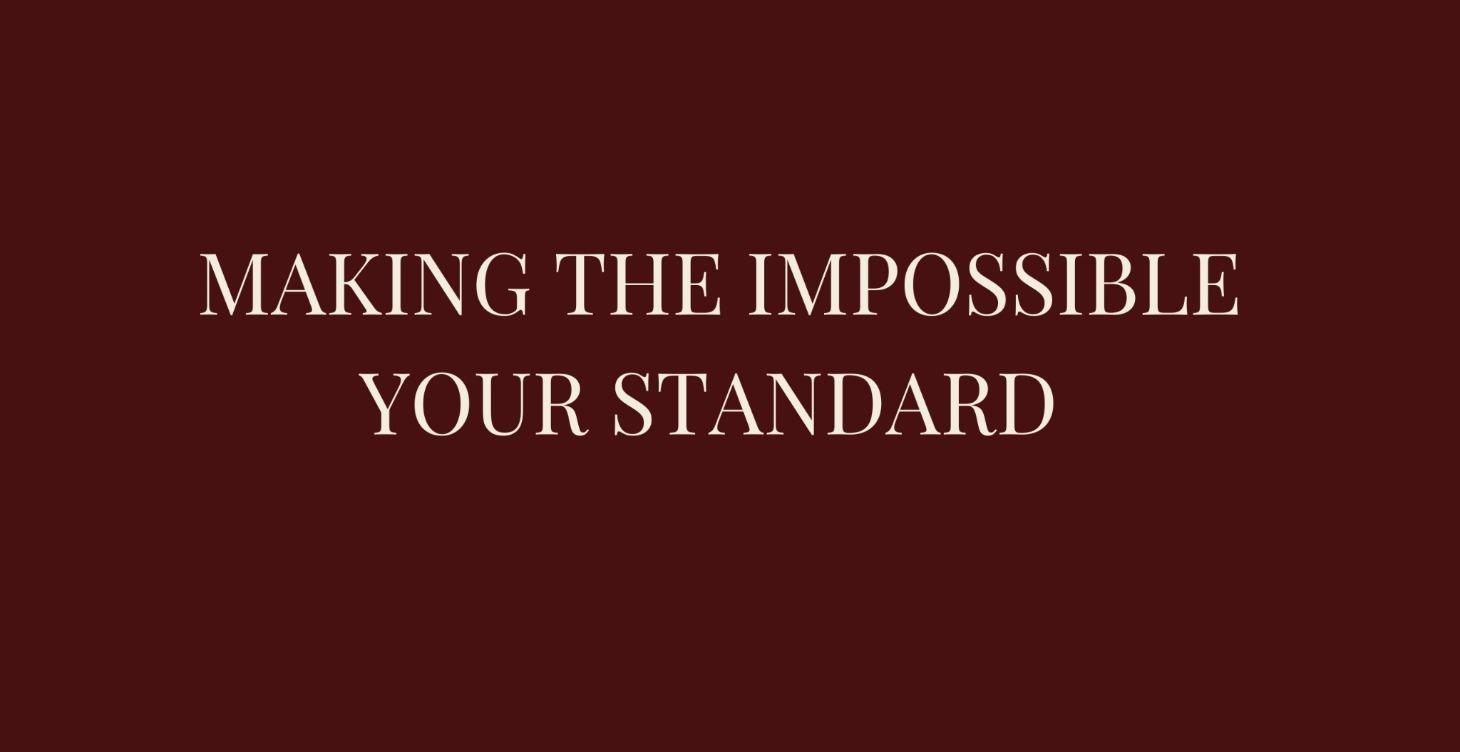 Make The Impossible Your Standard