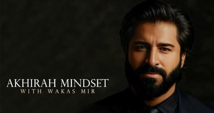 Akhirah Mindset with Wakas Mir