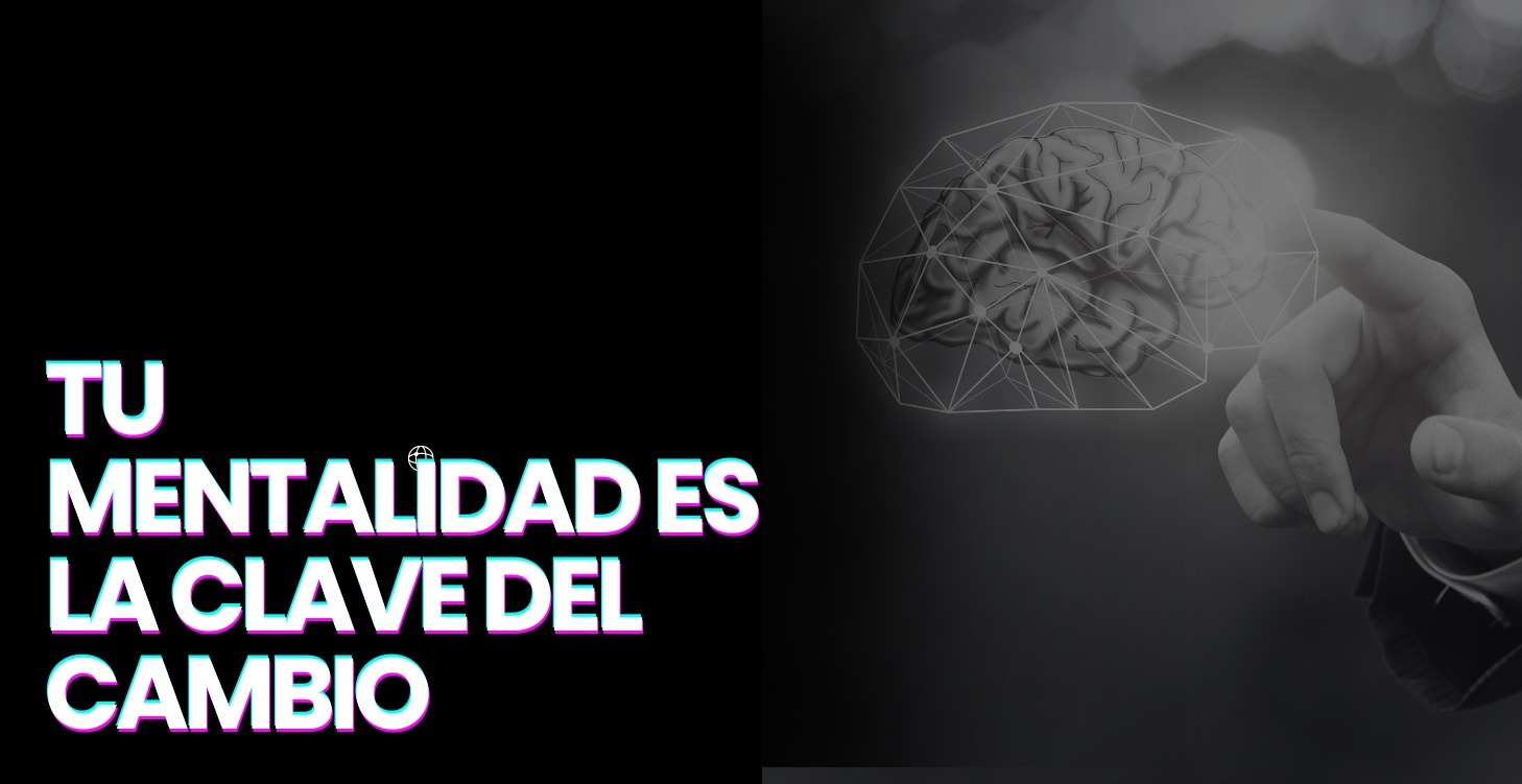 Tu Mentalidad es la Clave del Cambio.