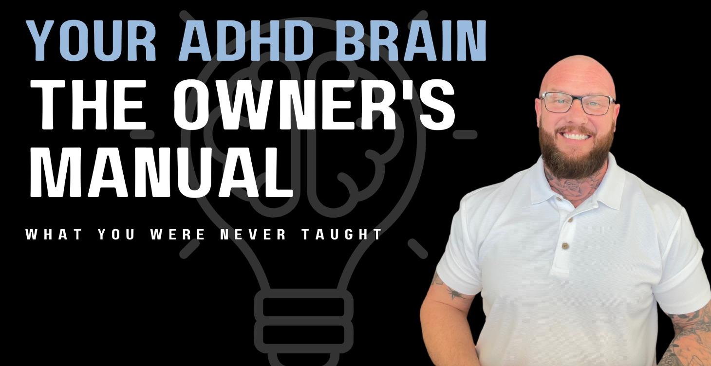 Your ADHD Brain- The Owners Manual