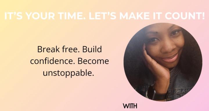 It's your time! Make it count!