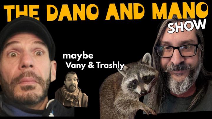 The Dano and Mano maybe Vany & Trashly TONIGHT