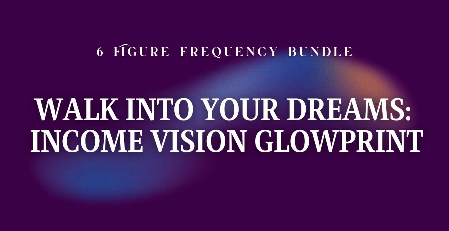 Walk Into Your Dreams:  Income Vision Glowprint