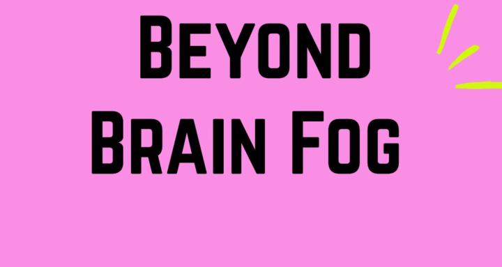 Beyond Brain Fog