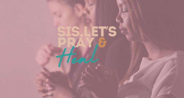 Sis, Let's Pray & Heal