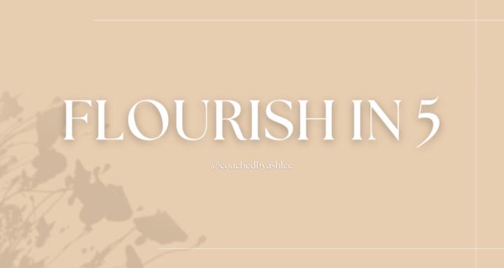 FLOURISH IN 5