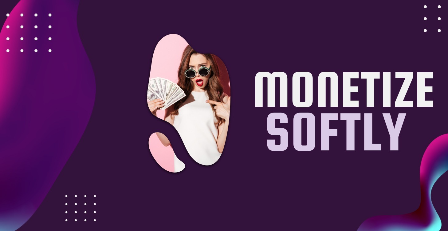 Monetize Softly