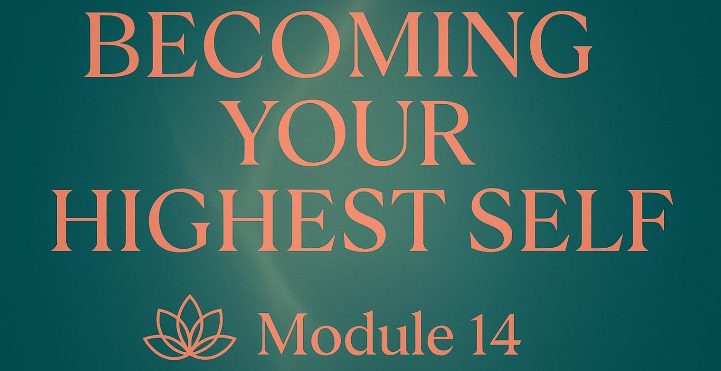 Module 14: Becoming your Highest Self!