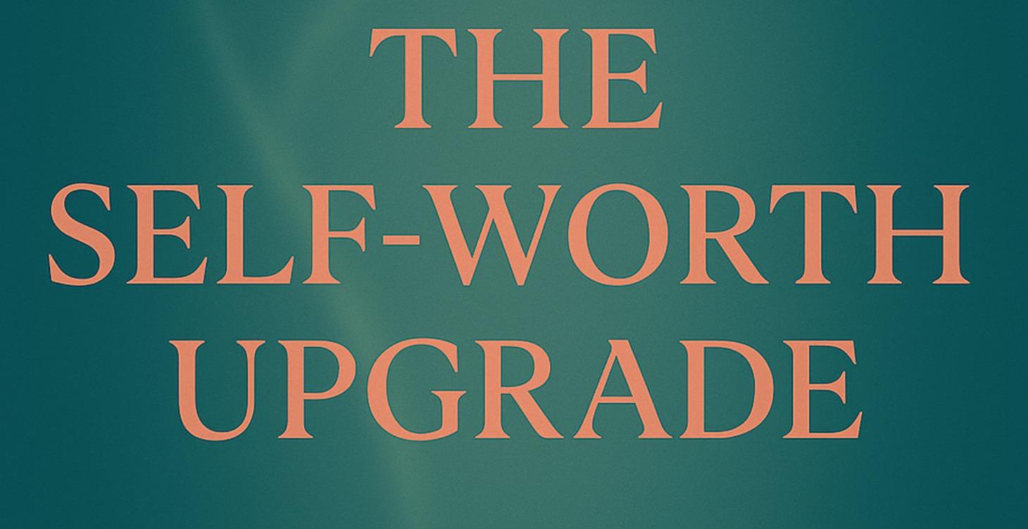 Module 7: The Self Worth Upgrade