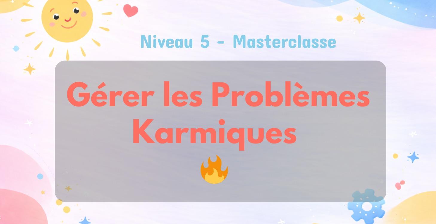 🔥 Gérer les Problèmes Karmiques