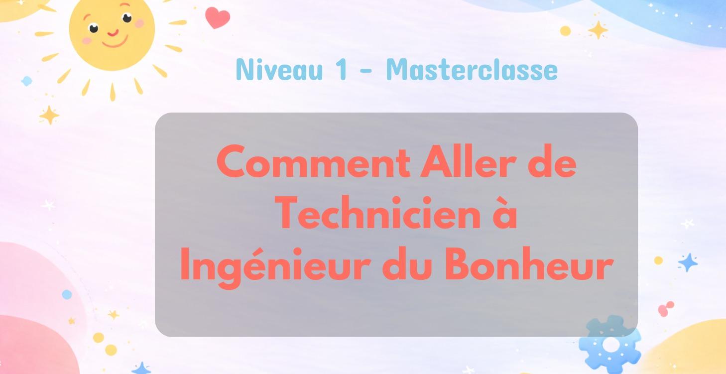 Comment Aller de Technicien à Ingénieur du Bonheur