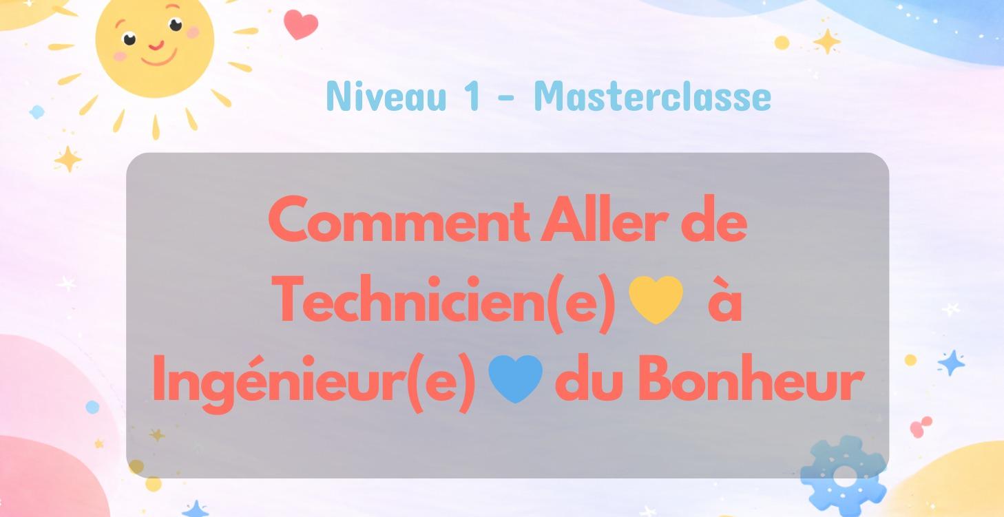 Aller de Technicien 💛 à Ingénieur du Bonheur 💙​