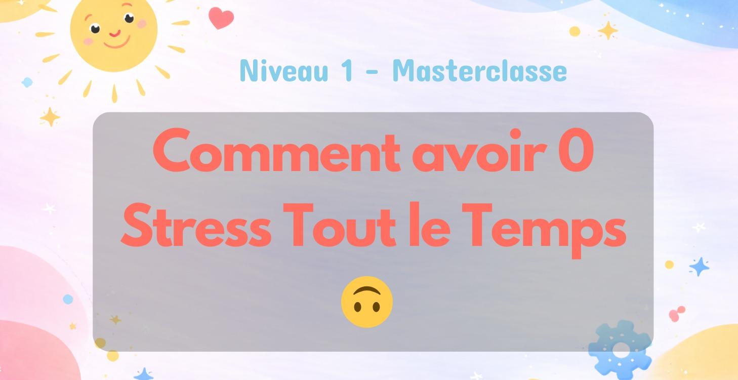 🙃 Comment avoir 0 Stress Tout le Temps