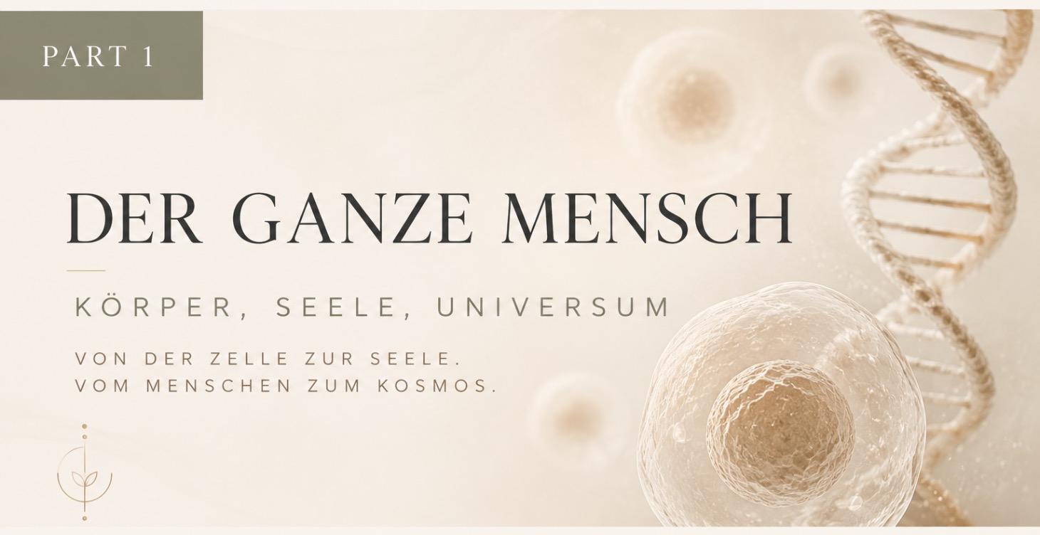 DER GANZE MENSCH — Körper, Seele, Universum