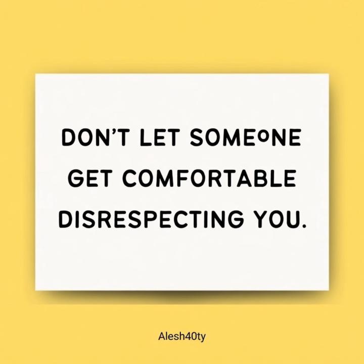 Don't let someone get comfortable disrespecting you