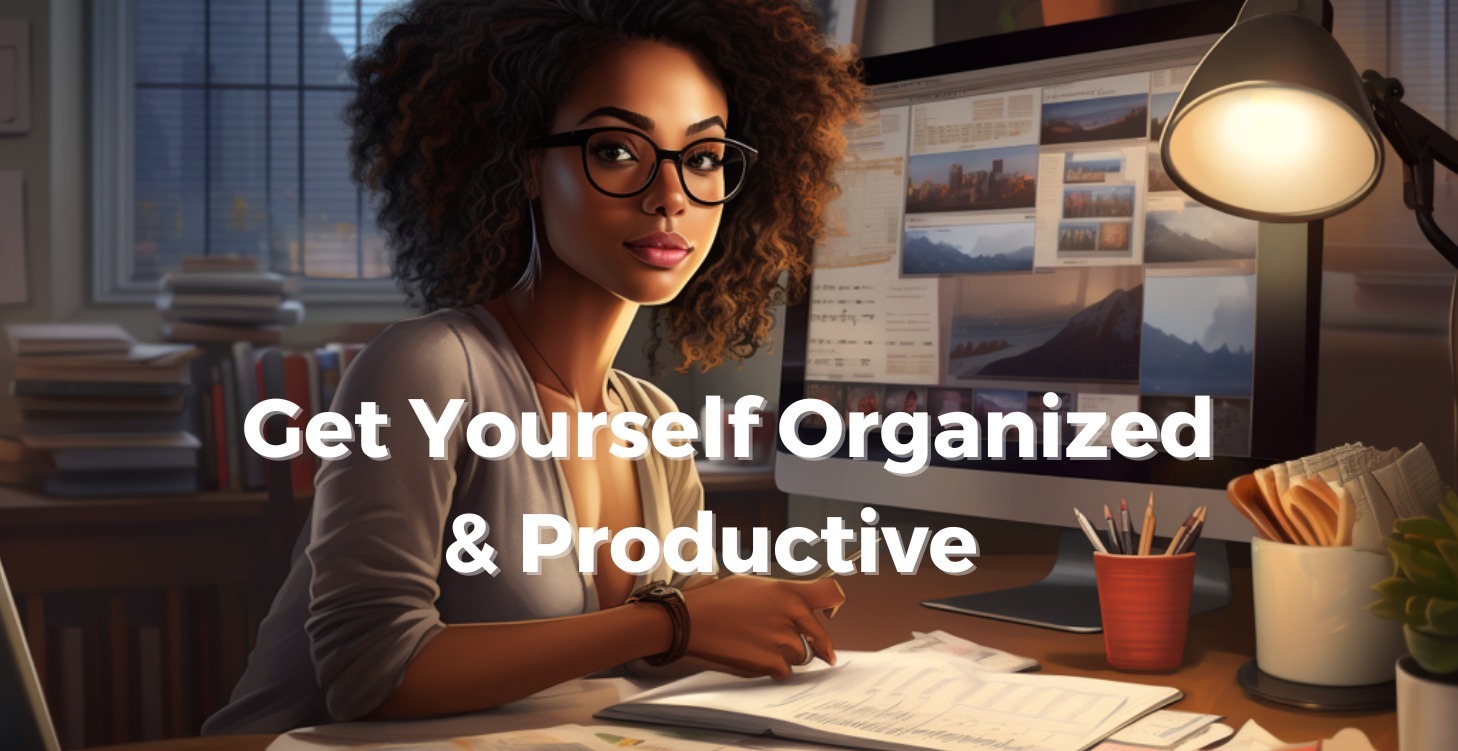 Get Yourself Organized & Productive