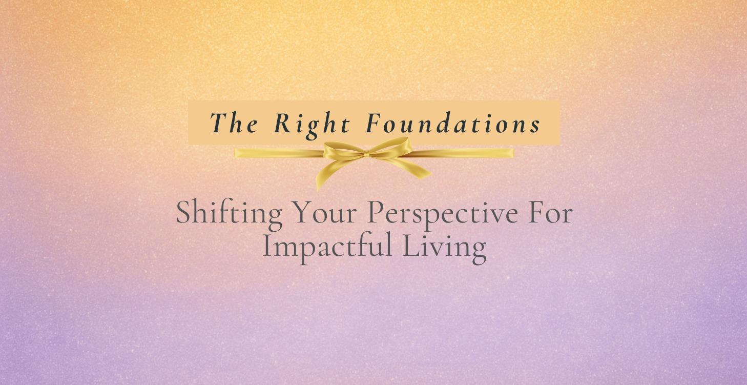 Right Foundations : Shifting Your Perspective