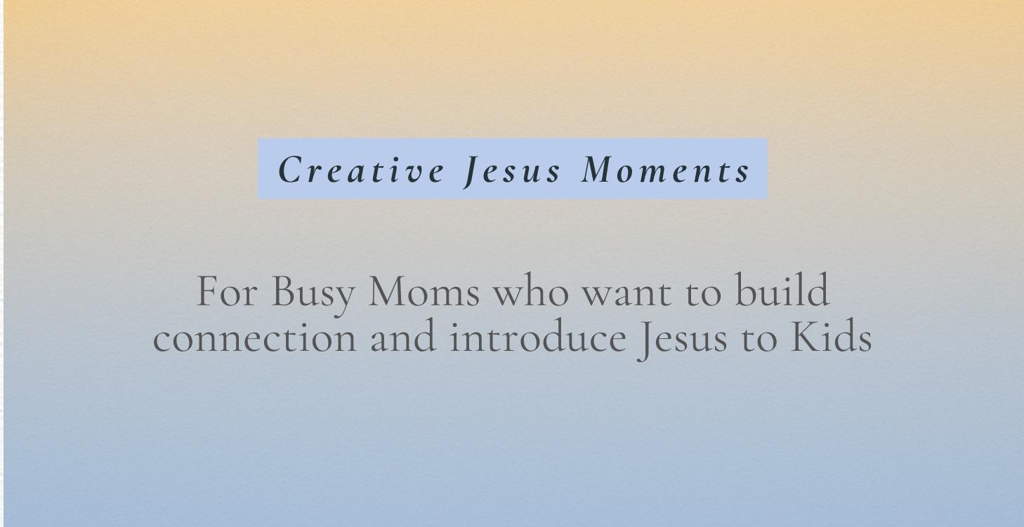 Creative Jesus Moments: Introducing Faith to Kids