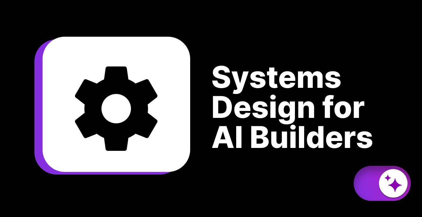 Systems Design for AI Builders
