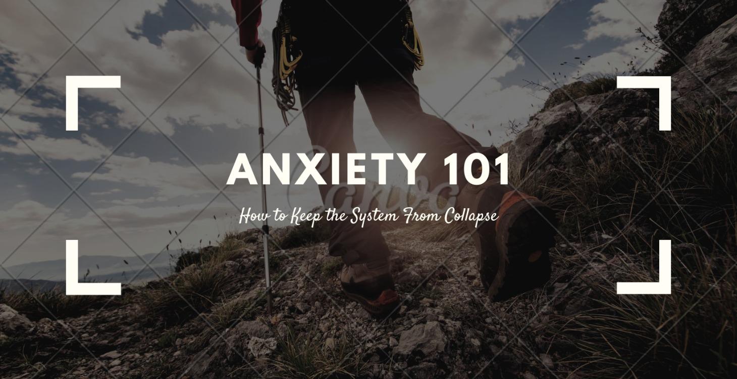 Anxiety 101: How to Keep the System From Collapse