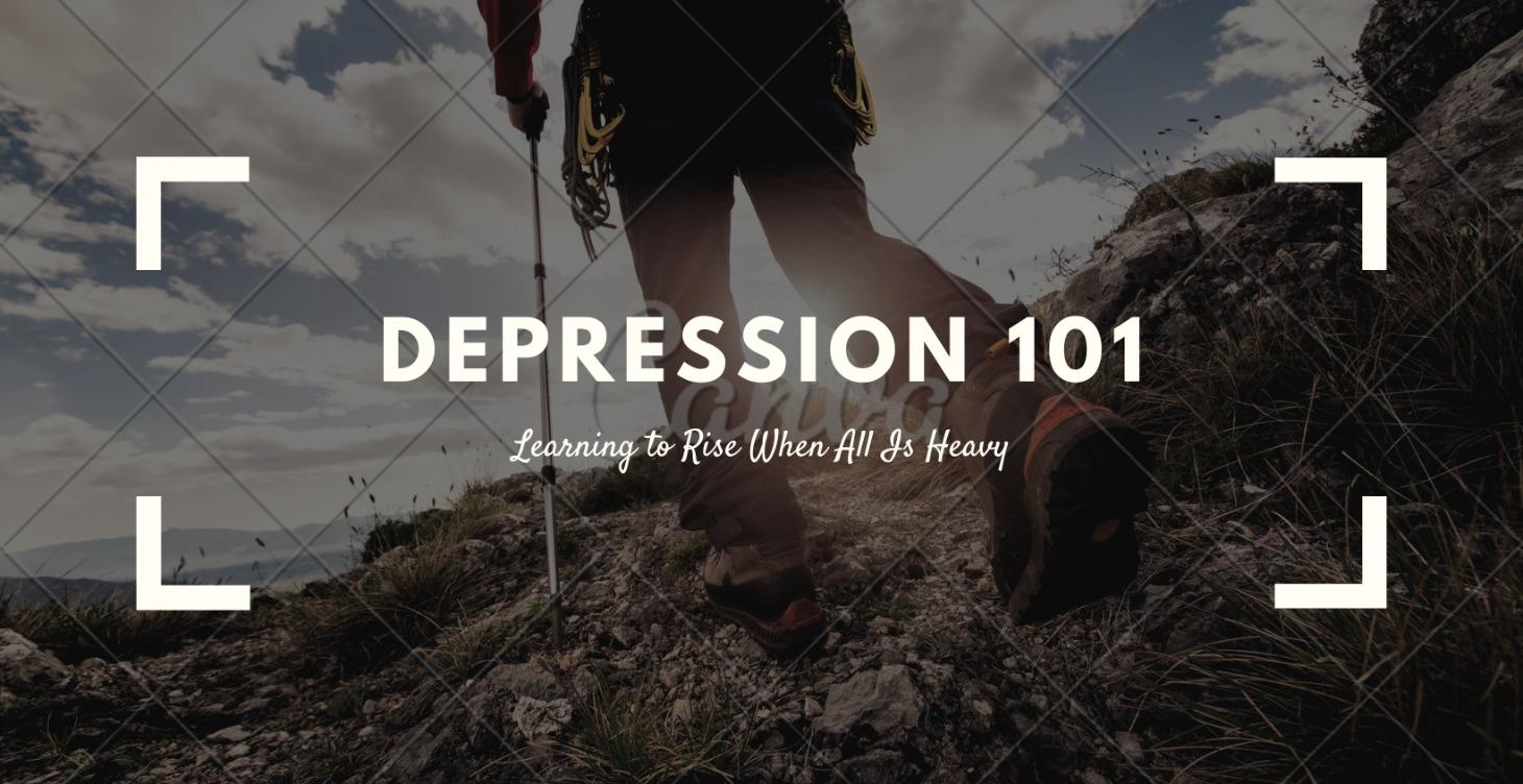 Depression 101: Learning to Rise When All Is Heavy