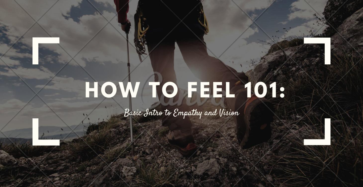 How to Feel 101: Basic Intro to Empathy and Vision
