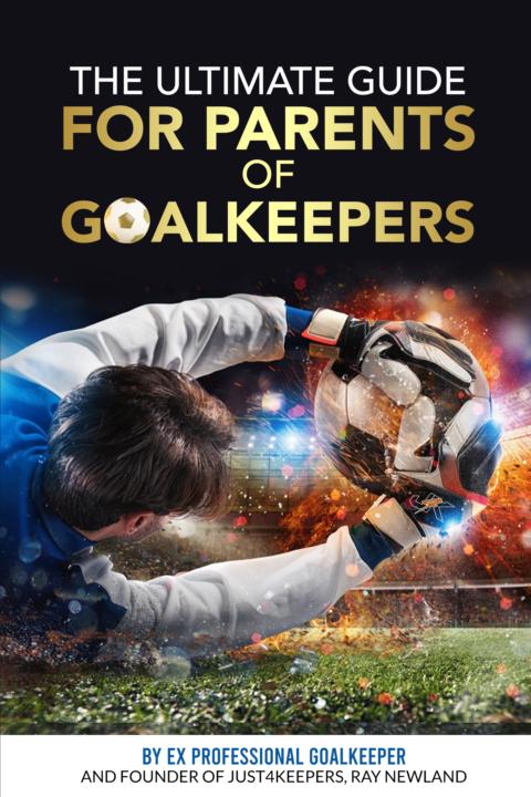 The Ultimate Guide For Parents Of Goalkeepers 