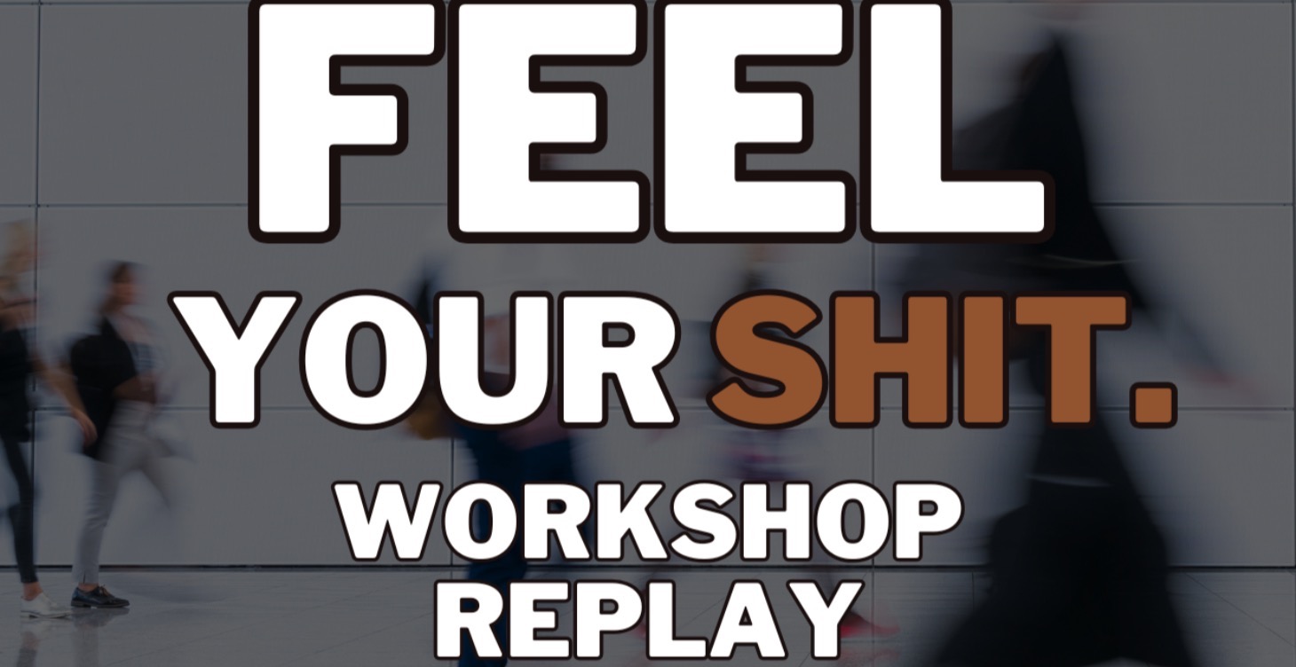 Feel Your Shit Workshop Replay