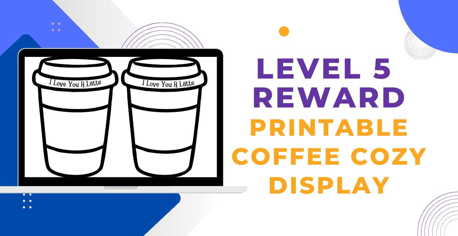 Level 5 Reward - Coffee Cozy Printable Displays