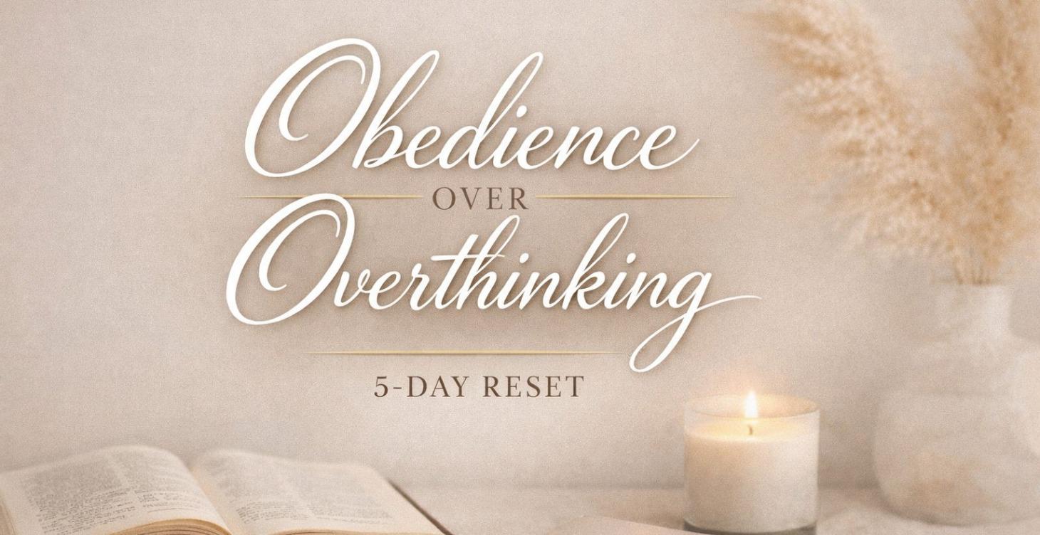 Obedience Over Overthinking (Free 5-Day Reset)