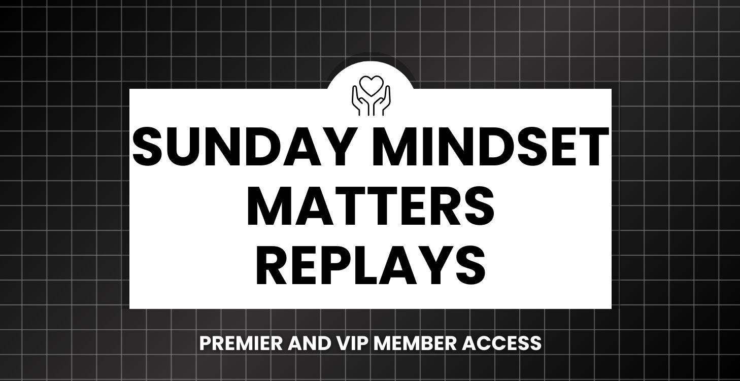 Sunday Mindset Replays | Premium & VIP Members
