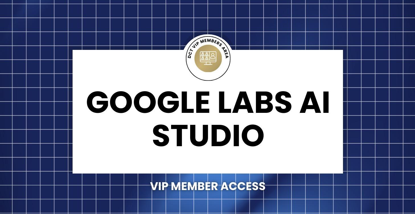 Google Labs AI Studio | VIP Members Only