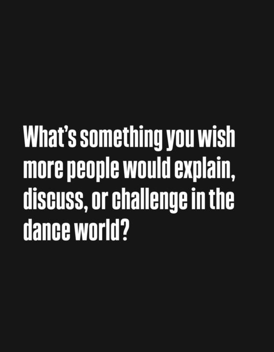 what’s one thing you wish more people would explain or teach in the dance world? 