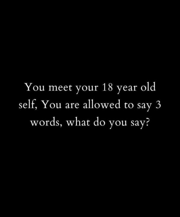 ❤️ What would you say to your younger self?