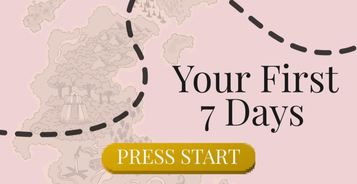 👾 Your First 7 Days