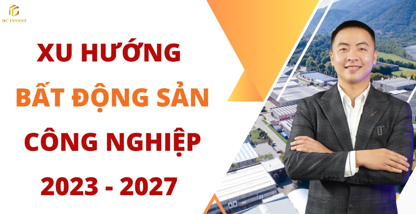 Xu Hướng Bất Động Sản Công Nghiệp 2023-2027