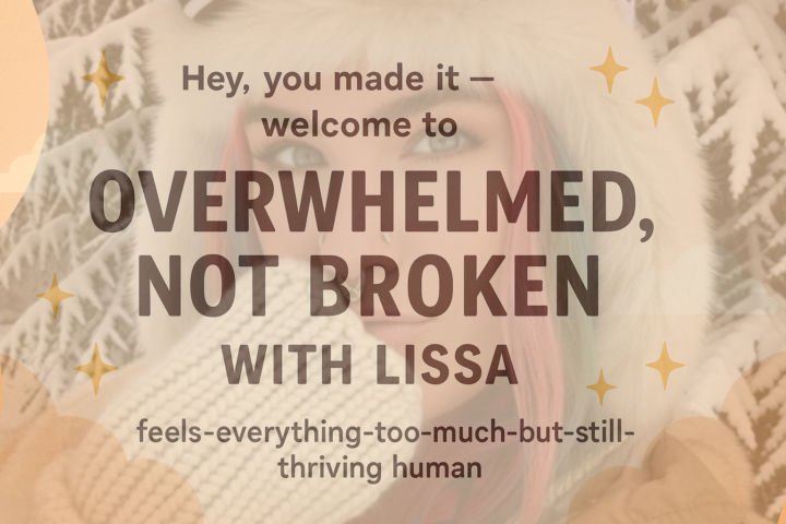 Hey, you made it ..  welcome to Overwhelmed, Not Broken with Lissa! ✨
