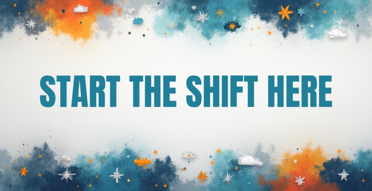Start the Shift Here